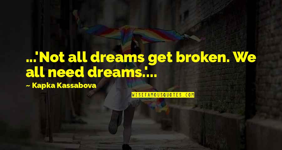 Kassabova Quotes By Kapka Kassabova: ...'Not all dreams get broken. We all need