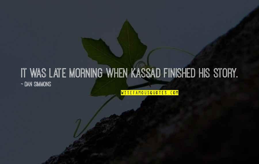 Kassad Quotes By Dan Simmons: It was late morning when Kassad finished his