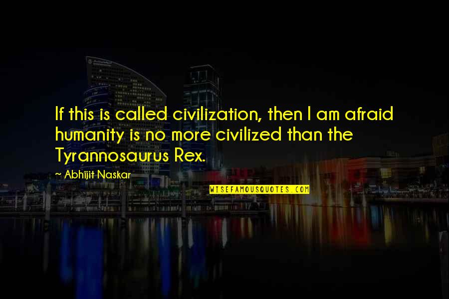 Kassadin Quotes By Abhijit Naskar: If this is called civilization, then I am