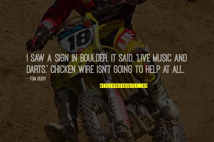 Kassahun Checole Quotes By Tom Rush: I saw a sign in Boulder. It said, Kassahun Checole Quotes By Tom Rush: I saw a sign in Boulder. It said,