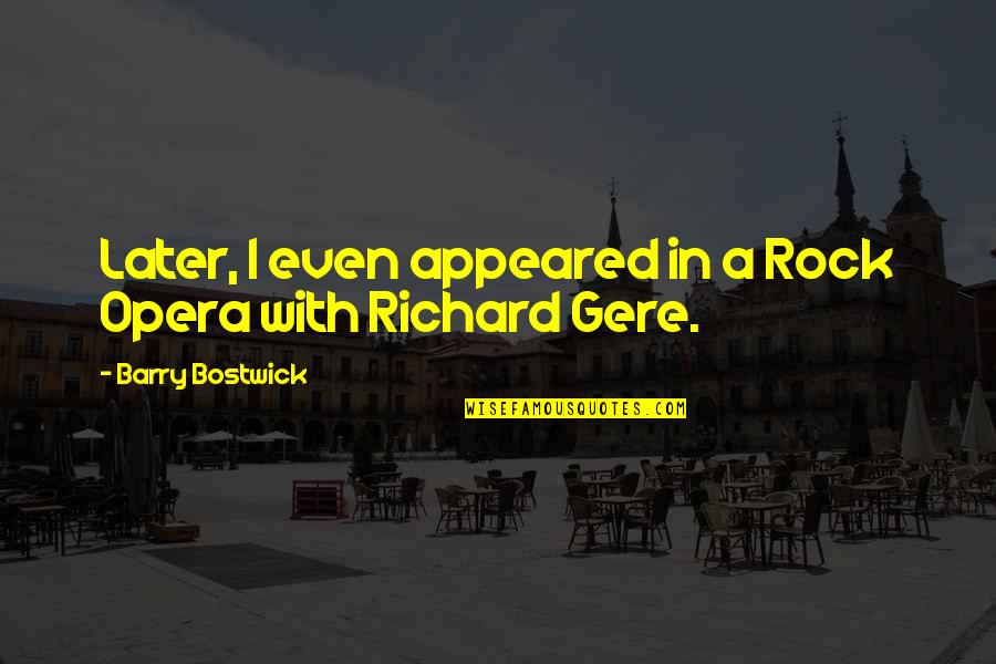 Kassak Passage Quotes By Barry Bostwick: Later, I even appeared in a Rock Opera Kassak Passage Quotes By Barry Bostwick: Later, I even appeared in a Rock Opera