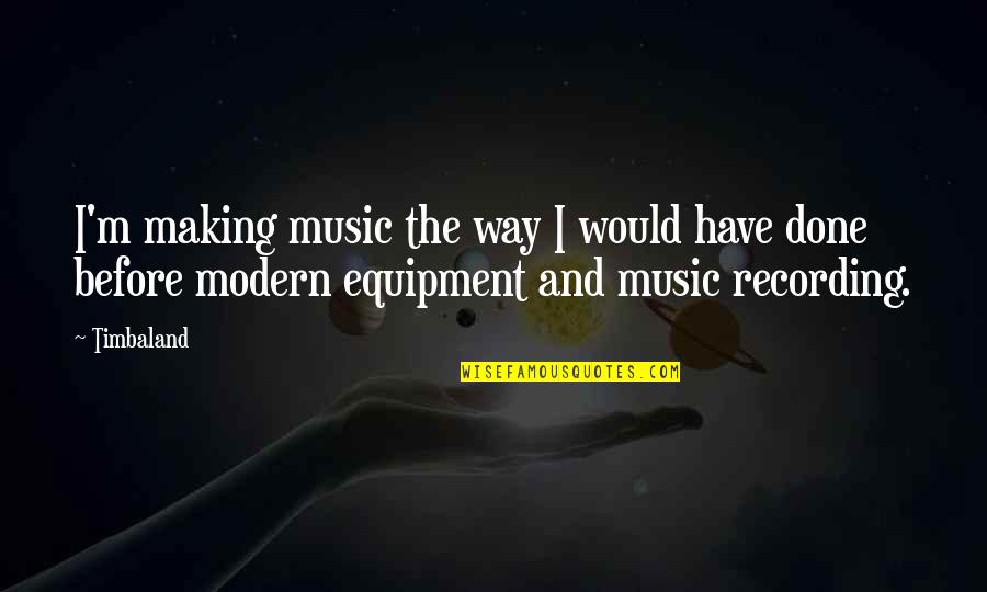 Kassak Passage Quotes By Timbaland: I'm making music the way I would have