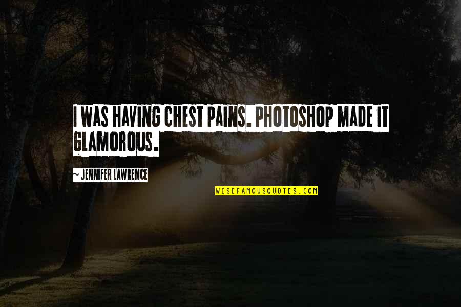 Kassakerfi Quotes By Jennifer Lawrence: I was having chest pains. Photoshop made it Kassakerfi Quotes By Jennifer Lawrence: I was having chest pains. Photoshop made it