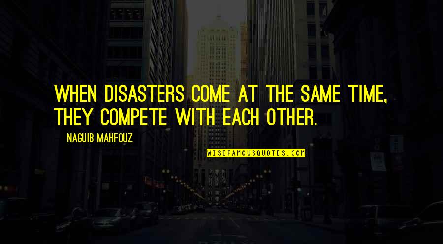 Kassandra Lee Quotes By Naguib Mahfouz: When disasters come at the same time, they Kassandra Lee Quotes By Naguib Mahfouz: When disasters come at the same time, they