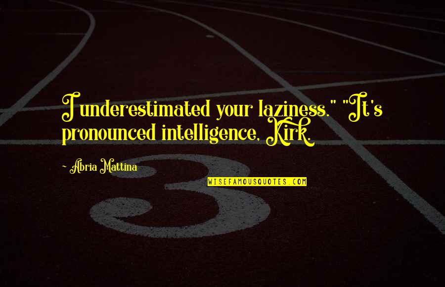 Kassapidis Orthopedic Quotes By Abria Mattina: I underestimated your laziness." "It's pronounced intelligence, Kirk.
