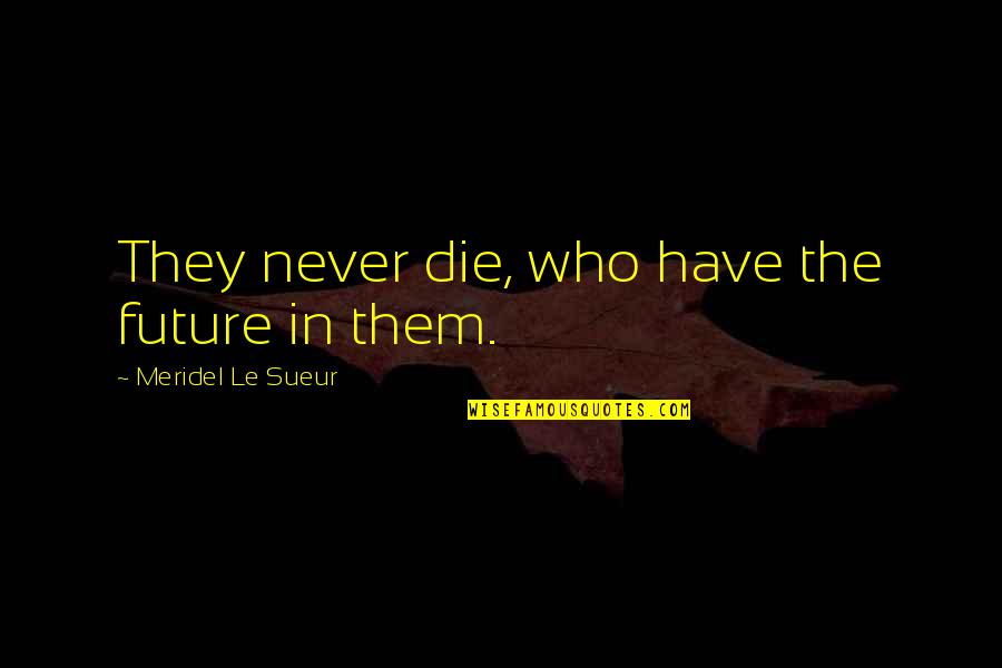 Kassasystemen Quotes By Meridel Le Sueur: They never die, who have the future in