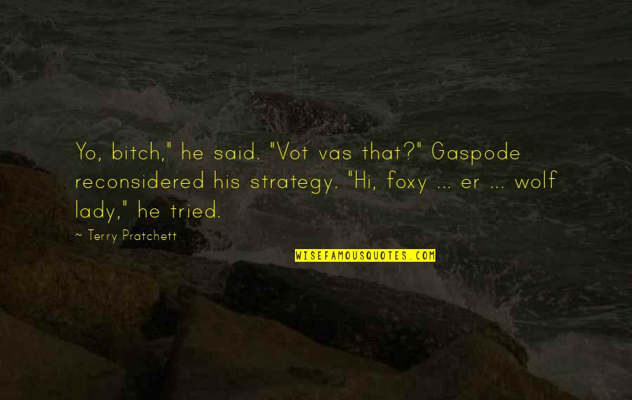 Kassebaum Ata Quotes By Terry Pratchett: Yo, bitch," he said. "Vot vas that?" Gaspode Kassebaum Ata Quotes By Terry Pratchett: Yo, bitch," he said. "Vot vas that?" Gaspode
