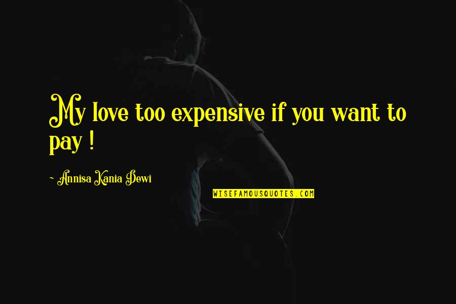 Kasselman Solar Quotes By Annisa Kania Dewi: My love too expensive if you want to