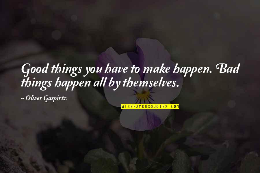 Kassem Tajeddine Quotes By Oliver Gaspirtz: Good things you have to make happen. Bad