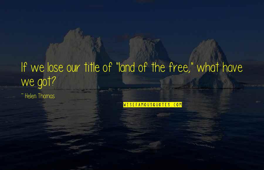 Kasserman Quotes By Helen Thomas: If we lose our title of "land of