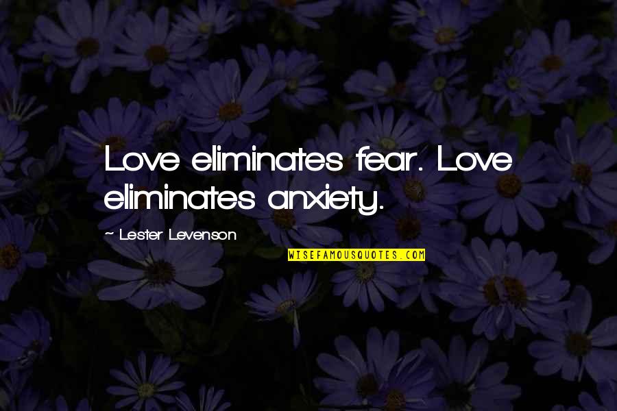 Kasserolle Quotes By Lester Levenson: Love eliminates fear. Love eliminates anxiety.