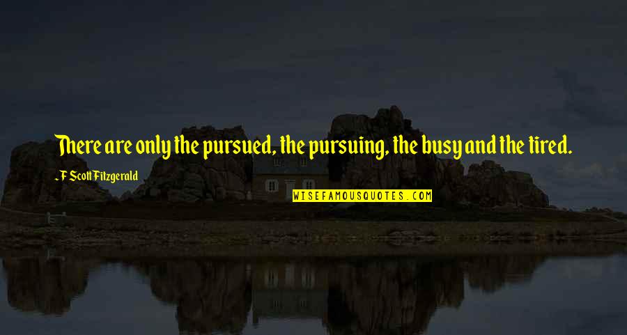 Kassiahastus Quotes By F Scott Fitzgerald: There are only the pursued, the pursuing, the
