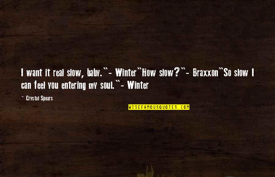 Kassian Quotes By Crystal Spears: I want it real slow, baby."- Winter"How slow?"- Kassian Quotes By Crystal Spears: I want it real slow, baby."- Winter"How slow?"-
