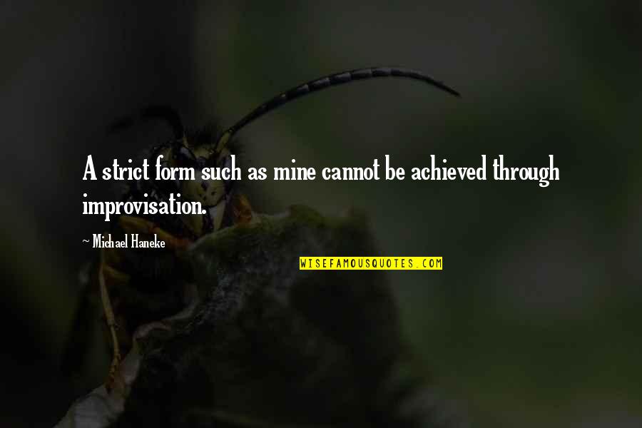 Kassidie Nelson Quotes By Michael Haneke: A strict form such as mine cannot be Kassidie Nelson Quotes By Michael Haneke: A strict form such as mine cannot be