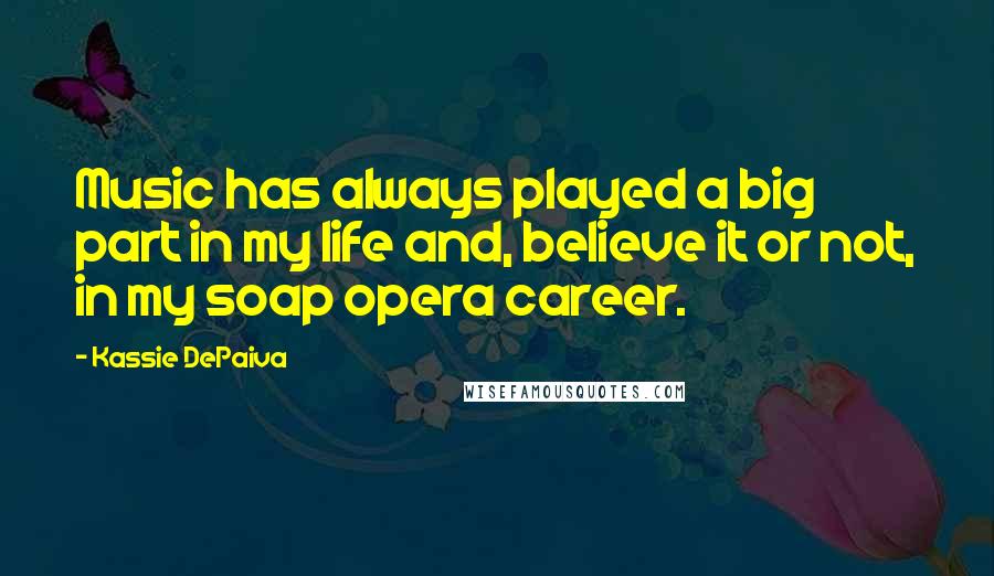 Kassie DePaiva quotes: Music has always played a big part in my life and, believe it or not, in my soap opera career.