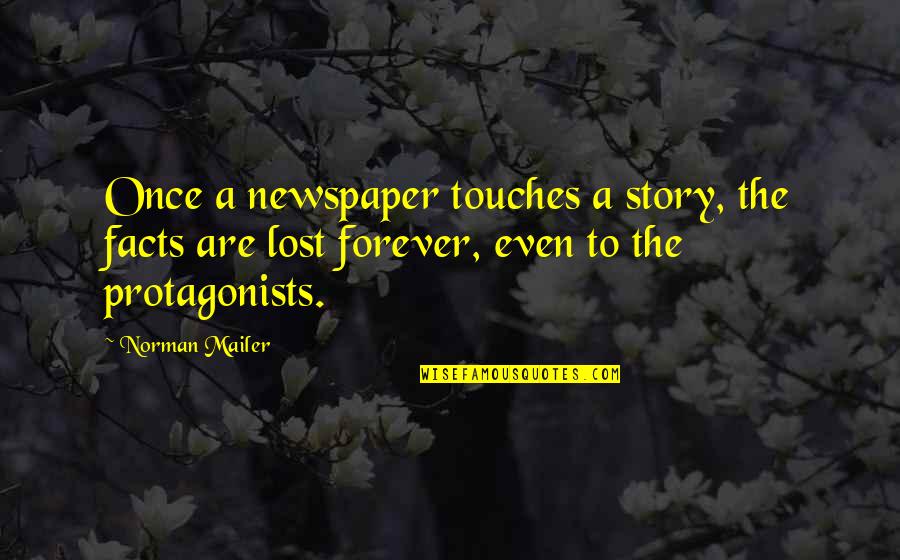 Kassie Logsdon Quotes By Norman Mailer: Once a newspaper touches a story, the facts