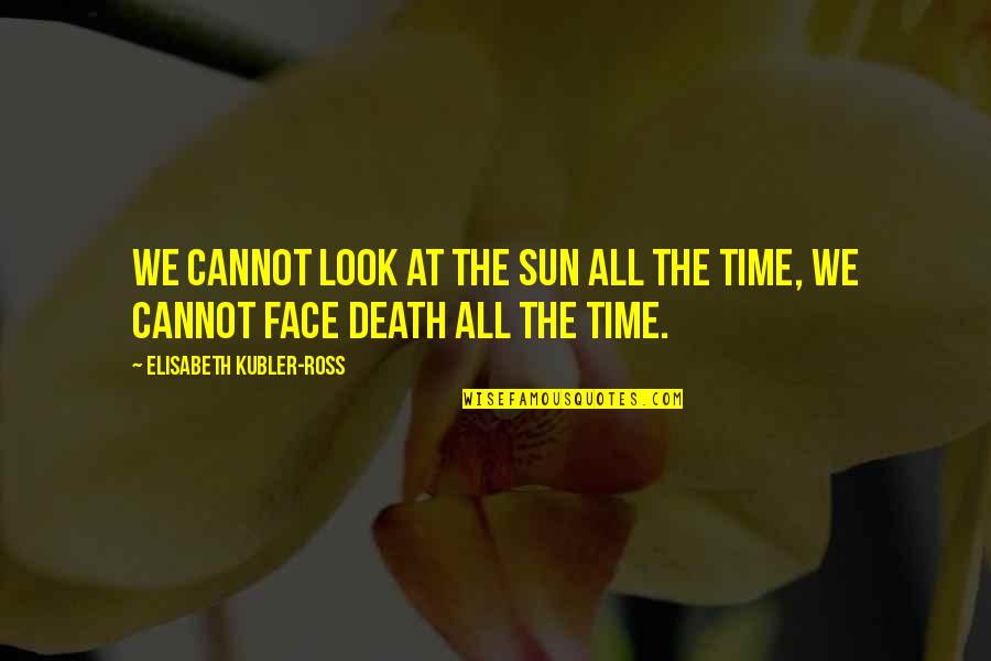 Kassimir Joel Quotes By Elisabeth Kubler-Ross: We cannot look at the sun all the Kassimir Joel Quotes By Elisabeth Kubler-Ross: We cannot look at the sun all the