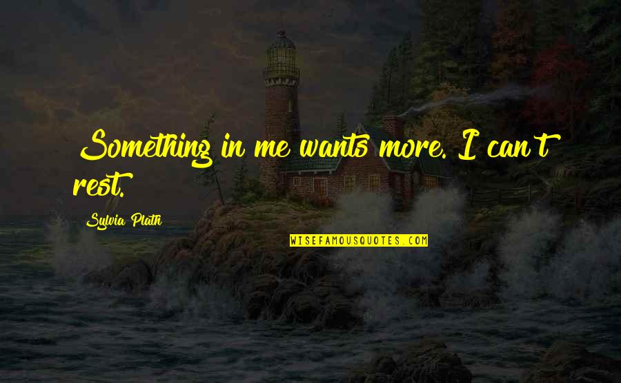 Kassin Carrow Quotes By Sylvia Plath: Something in me wants more. I can't rest.