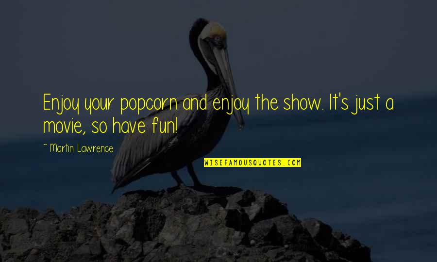 Kassina Maculata Quotes By Martin Lawrence: Enjoy your popcorn and enjoy the show. It's Kassina Maculata Quotes By Martin Lawrence: Enjoy your popcorn and enjoy the show. It's