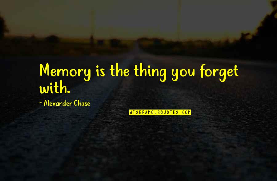 Kassis Ventures Quotes By Alexander Chase: Memory is the thing you forget with.