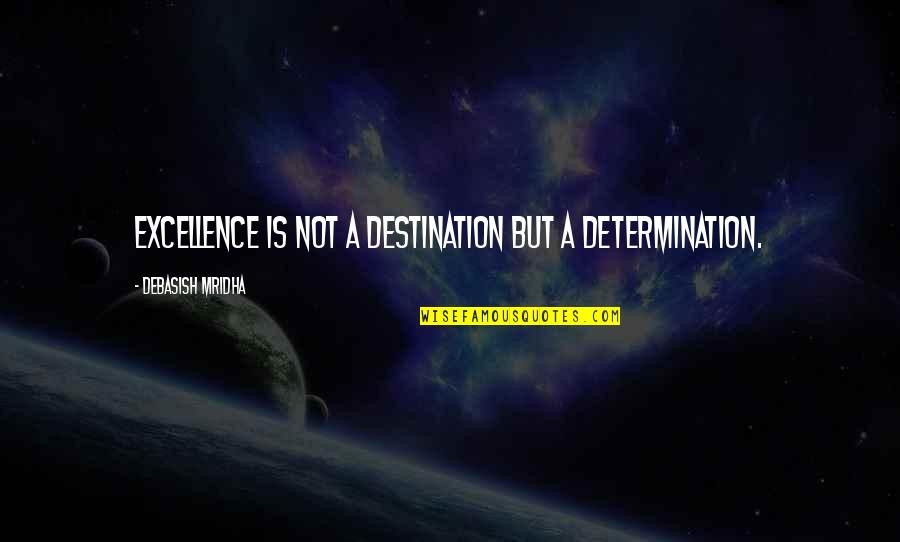 Kassis Ventures Quotes By Debasish Mridha: Excellence is not a destination but a determination.