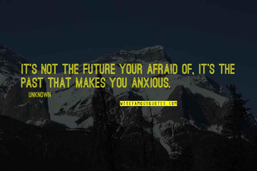 Kassis Ventures Quotes By Unknown: It's not the FUTURE your afraid of, it's