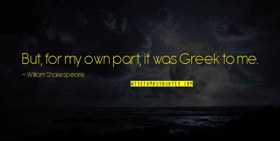 Kassner Nursery Quotes By William Shakespeare: But, for my own part, it was Greek