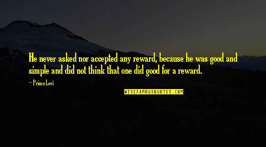 Kassoul Moundoungou Quotes By Primo Levi: He never asked nor accepted any reward, because