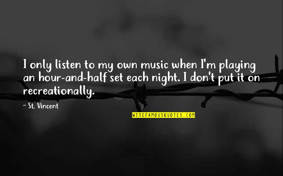 Kassoul Moundoungou Quotes By St. Vincent: I only listen to my own music when Kassoul Moundoungou Quotes By St. Vincent: I only listen to my own music when