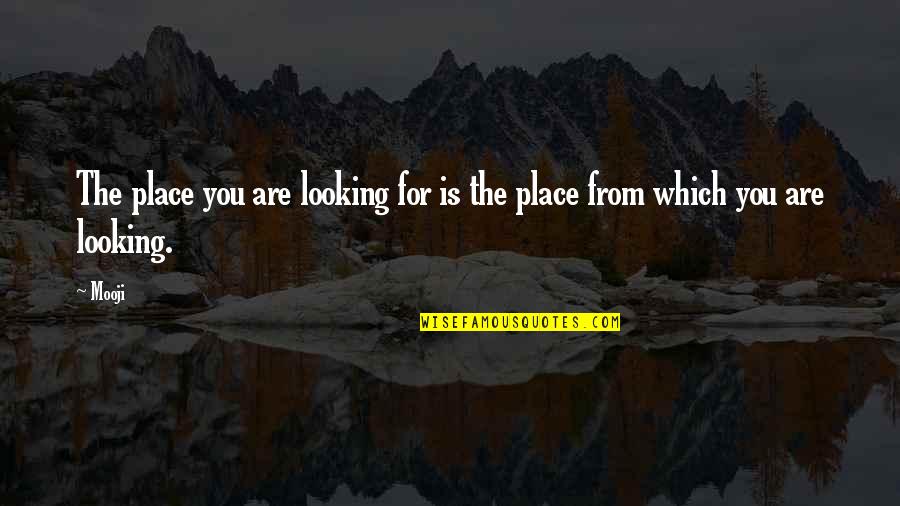 Kassovitz Mathieu Quotes By Mooji: The place you are looking for is the