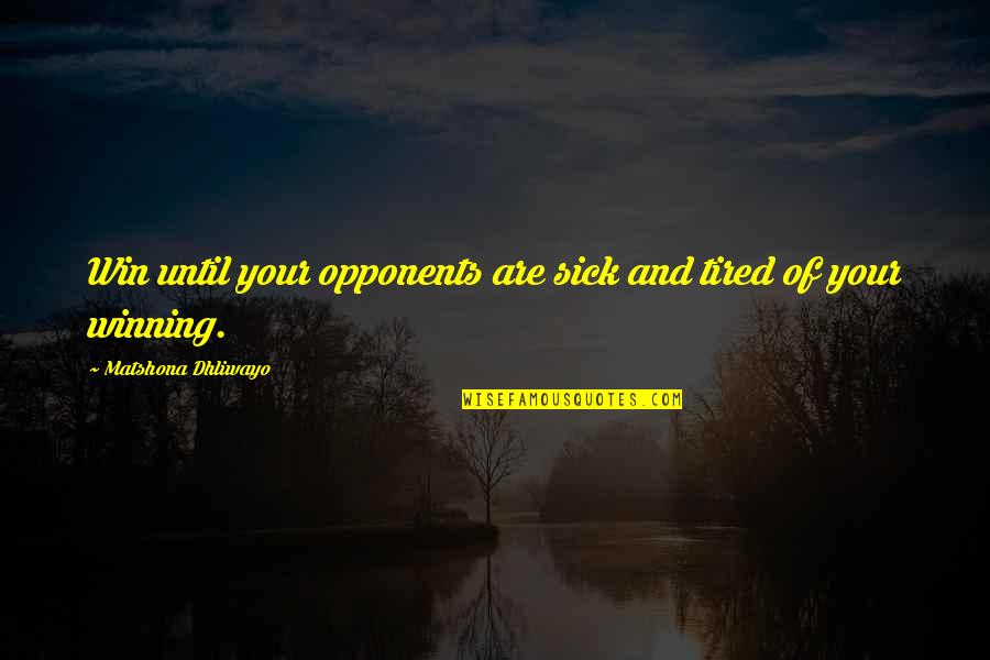 Kassy Dillon Quotes By Matshona Dhliwayo: Win until your opponents are sick and tired Kassy Dillon Quotes By Matshona Dhliwayo: Win until your opponents are sick and tired
