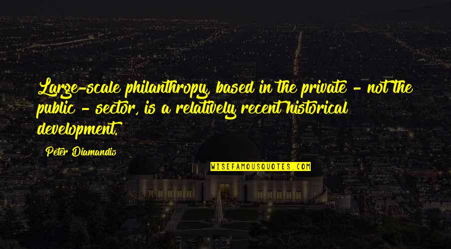Kassy Dillon Quotes By Peter Diamandis: Large-scale philanthropy, based in the private - not Kassy Dillon Quotes By Peter Diamandis: Large-scale philanthropy, based in the private - not