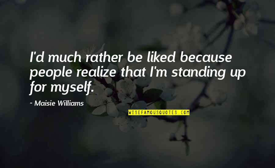 Kastamonu Quotes By Maisie Williams: I'd much rather be liked because people realize