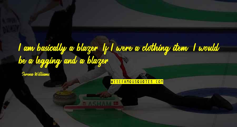 Kastanas Pradeda Quotes By Serena Williams: I am basically a blazer. If I were