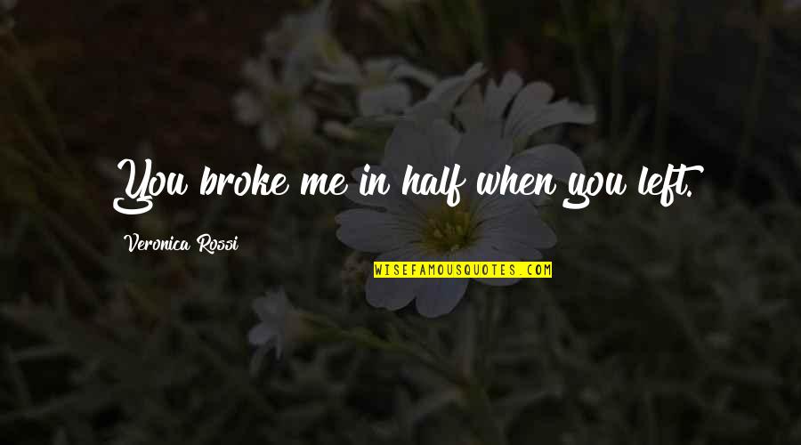 Kastanas Pradeda Quotes By Veronica Rossi: You broke me in half when you left.