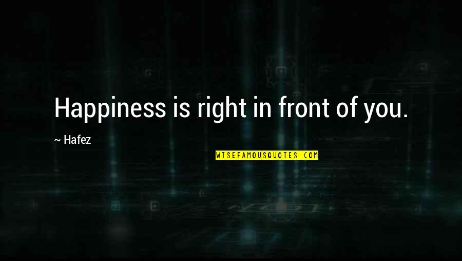 Kastanas Zied Quotes By Hafez: Happiness is right in front of you.