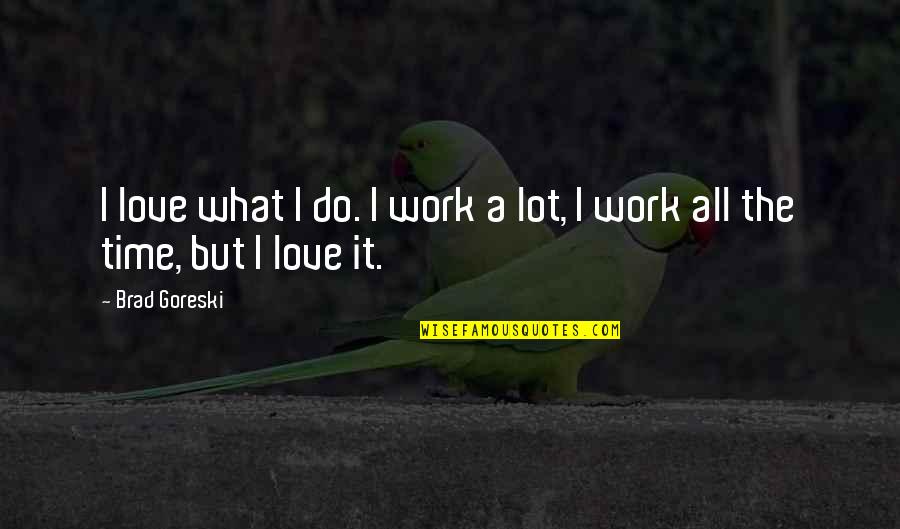 Kastania Proprietors Blend Quotes By Brad Goreski: I love what I do. I work a