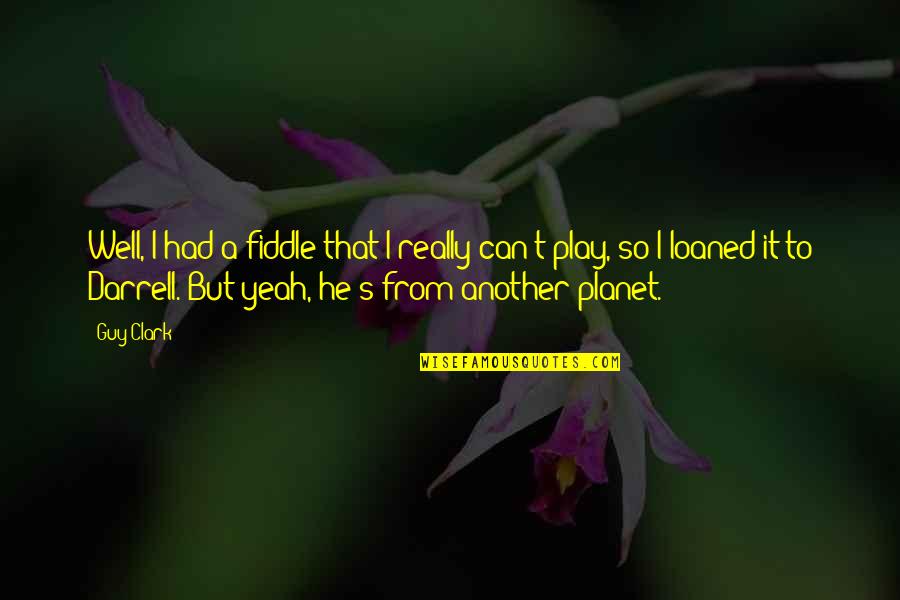 Kastanie Quotes By Guy Clark: Well, I had a fiddle that I really Kastanie Quotes By Guy Clark: Well, I had a fiddle that I really