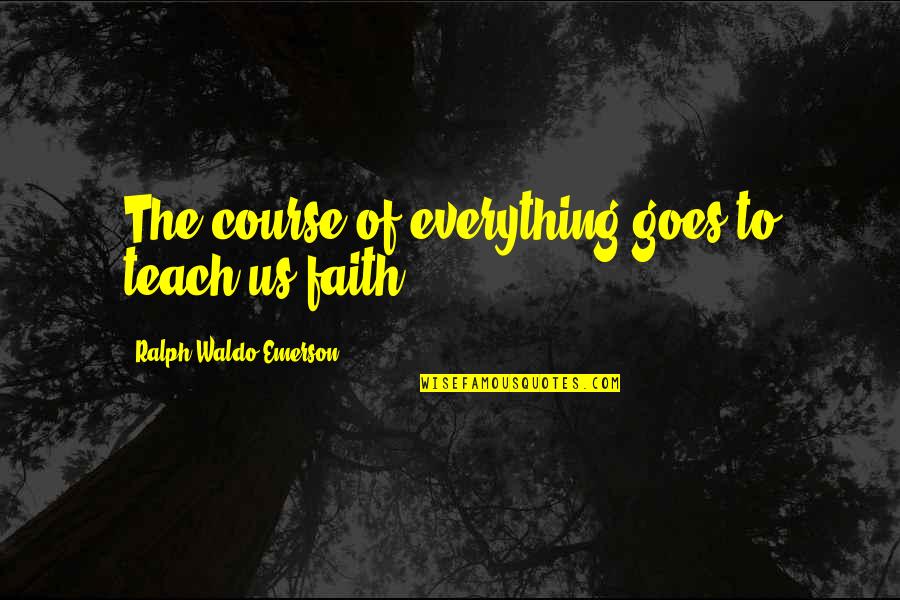 Kastanie Quotes By Ralph Waldo Emerson: The course of everything goes to teach us Kastanie Quotes By Ralph Waldo Emerson: The course of everything goes to teach us