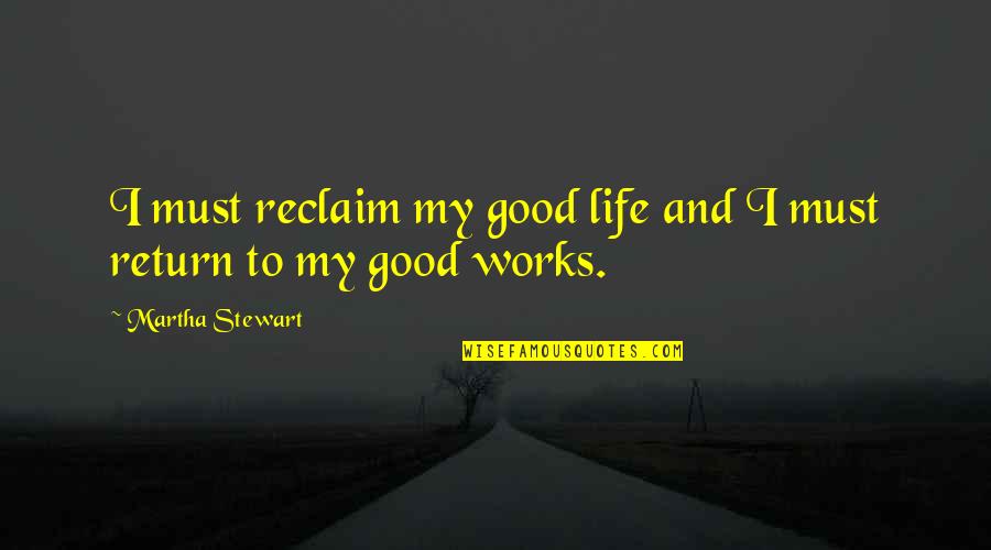 Kastar Batteries Quotes By Martha Stewart: I must reclaim my good life and I Kastar Batteries Quotes By Martha Stewart: I must reclaim my good life and I