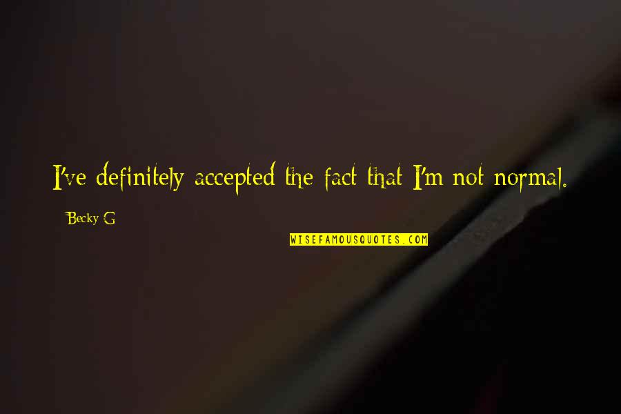 Kastart Quotes By Becky G: I've definitely accepted the fact that I'm not