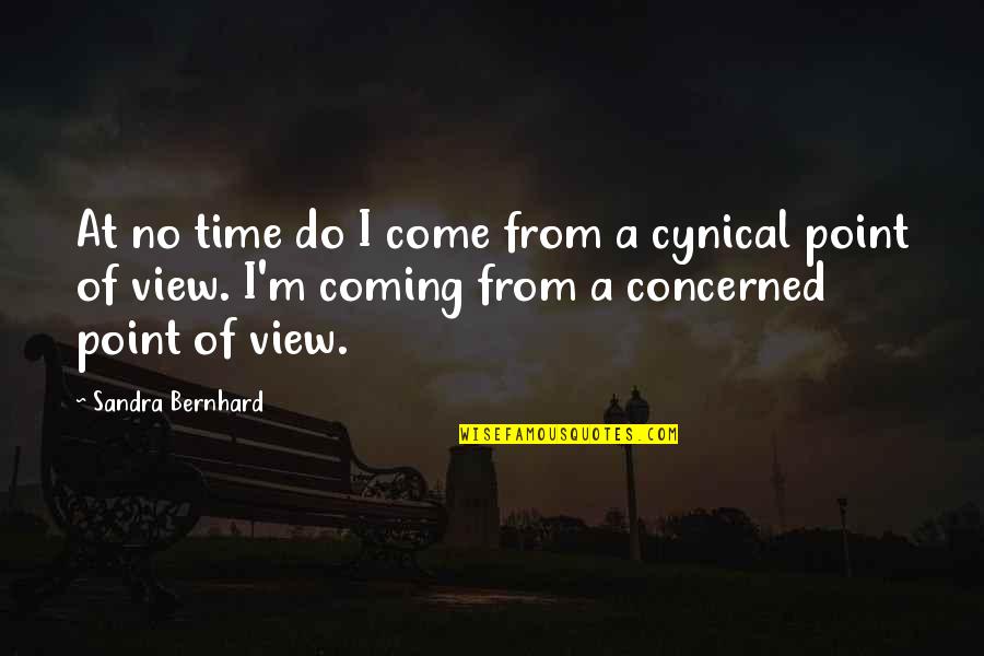 Kastberg Is Quotes By Sandra Bernhard: At no time do I come from a Kastberg Is Quotes By Sandra Bernhard: At no time do I come from a