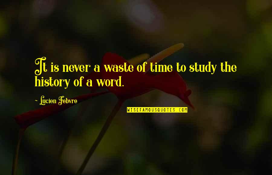 Kastberga Quotes By Lucien Febvre: It is never a waste of time to Kastberga Quotes By Lucien Febvre: It is never a waste of time to