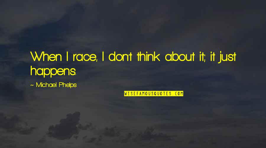 Kastberga Quotes By Michael Phelps: When I race, I don't think about it; Kastberga Quotes By Michael Phelps: When I race, I don't think about it;