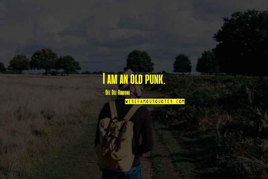 Kasteel Diependael Quotes By Dee Dee Ramone: I am an old punk. Kasteel Diependael Quotes By Dee Dee Ramone: I am an old punk.