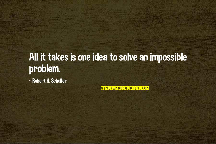 Kasteel Diependael Quotes By Robert H. Schuller: All it takes is one idea to solve Kasteel Diependael Quotes By Robert H. Schuller: All it takes is one idea to solve