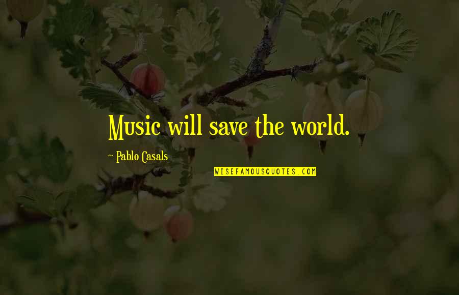 Kasteel Engelenburg Quotes By Pablo Casals: Music will save the world.