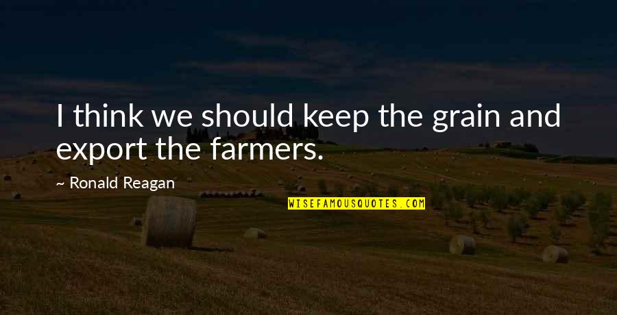 Kasteel Engelenburg Quotes By Ronald Reagan: I think we should keep the grain and