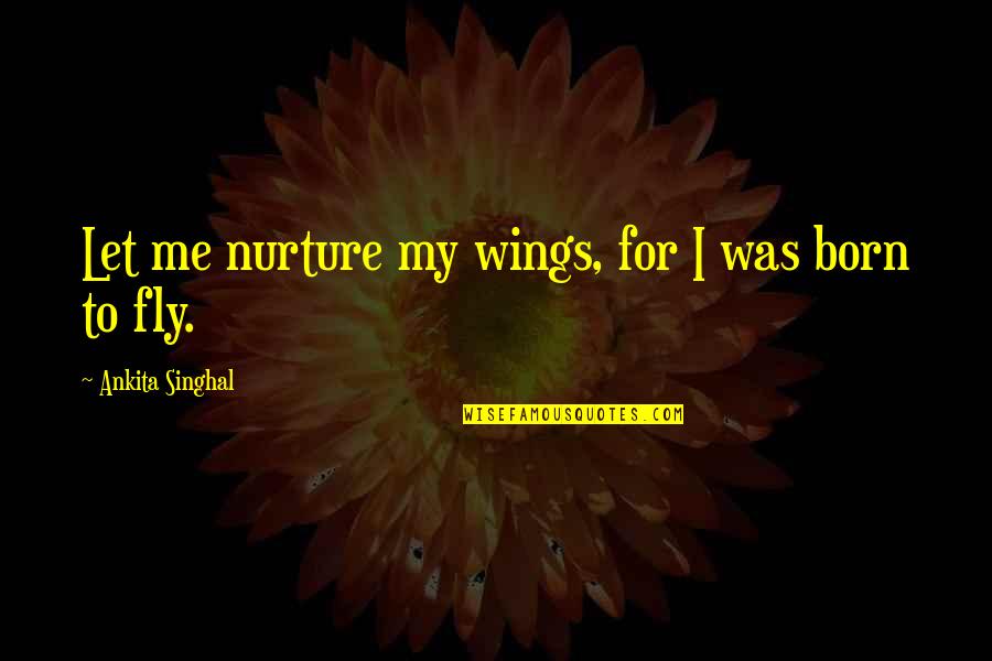 Kasteel Quotes By Ankita Singhal: Let me nurture my wings, for I was