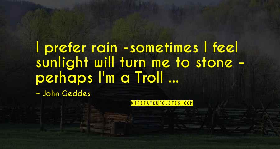 Kasteel Quotes By John Geddes: I prefer rain -sometimes I feel sunlight will